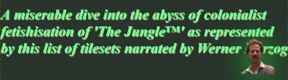 Cursed List of Jungle Tilesets as Narrated by Werner Herzog